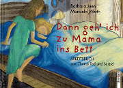 Dann geh‘ ich zu Mama ins Bett – Arbeitsbuch zum Thema Tod und Suizid